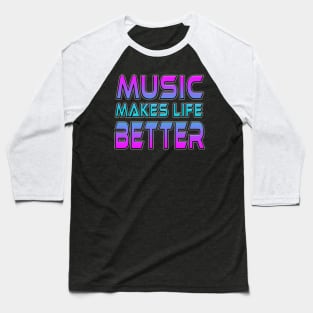 Music Makes Life Better Baseball T-Shirt